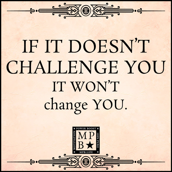 If It Doesn't Challenge You, It Won't Change You