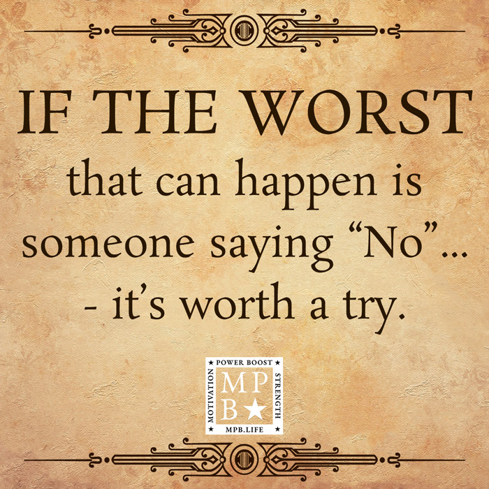 If The Worst That Can Happen Is Someone Saying No