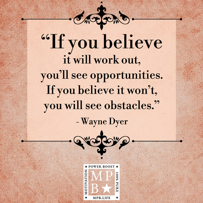 If You Believe It Will Work Out You'll See Opportunities