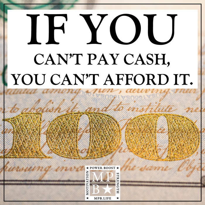 If You Can't Pay Cash, You Can't Afford It