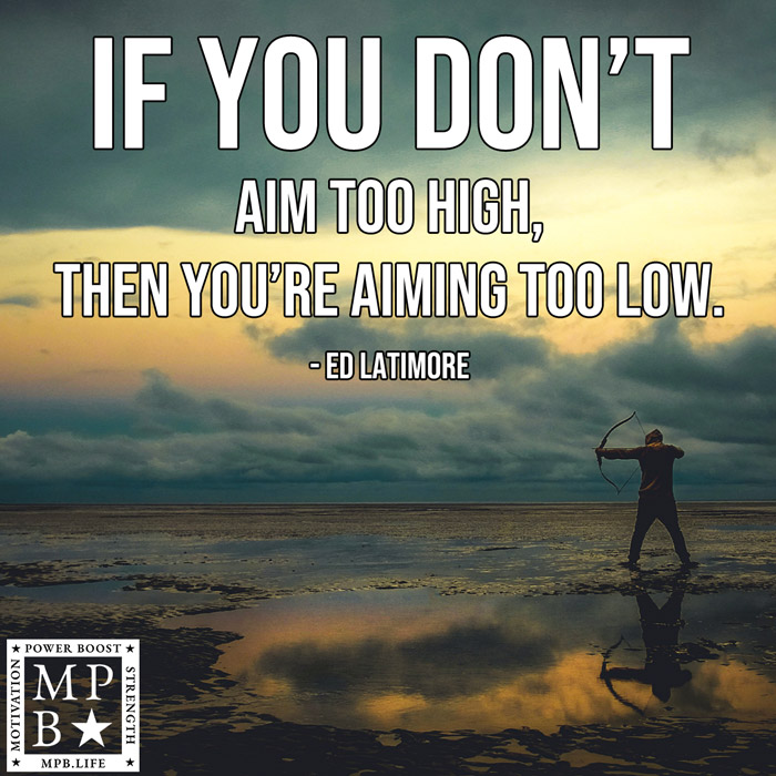 If You Dont Aim Too High Then You're Aiming Too Low