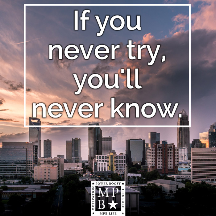 If You Never Try, You'll Never Know