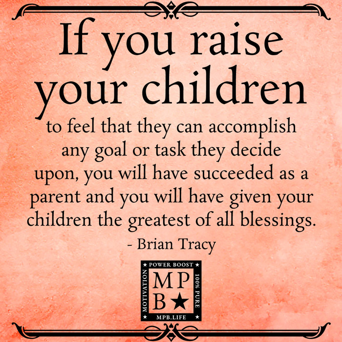 If You Raise Your Children To Feel That They Can Accomplish Any Goal