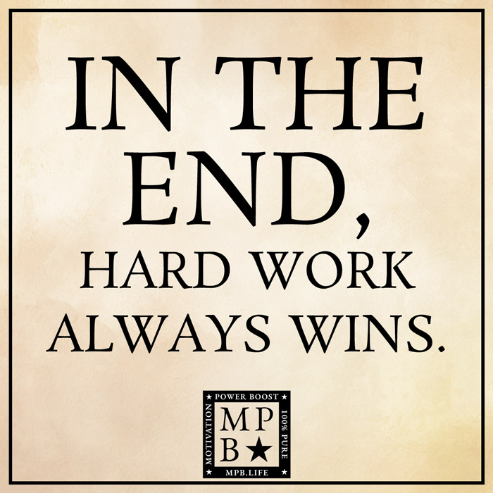 In The End Hard, Work Always Wins