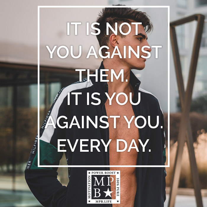 It Is Not You Against Them.  It Is You Against You. Every Day