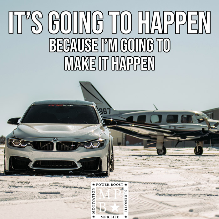 It's Going To Happen Because I Am Going To Make It Happen