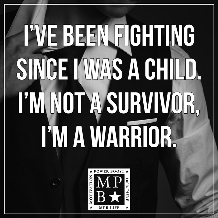 I've Been Fighting Since I Was A Child. I'm Not A Survivor, I'm A Warrior