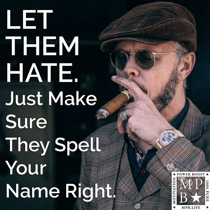 Let Them Hate. Just Make Sure They Spell Your Name Right