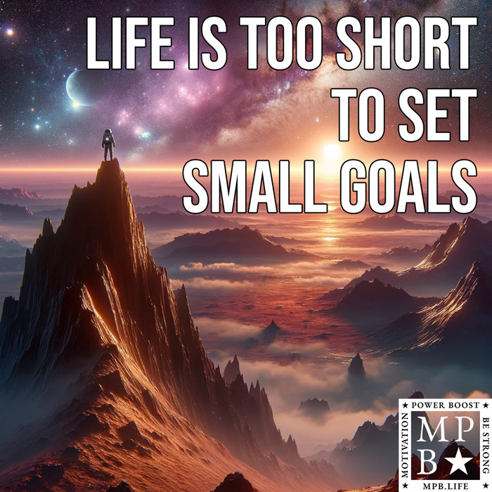 Life Is Too Short To Set Small Goals