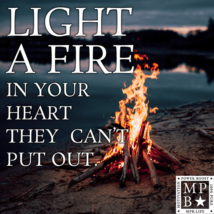 Light A Fire In Your Heart They Can't Put Out