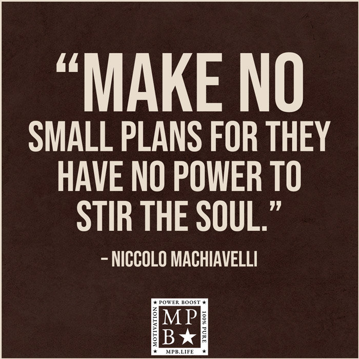 Make No Small Plans For They Have No Power To Stir The Soul