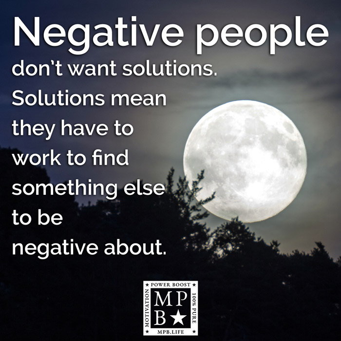 Negative People Don't Want Solutions