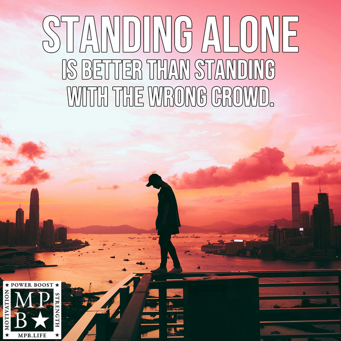 Standing Alone Is Better Than Standing With The Wrong Crowd