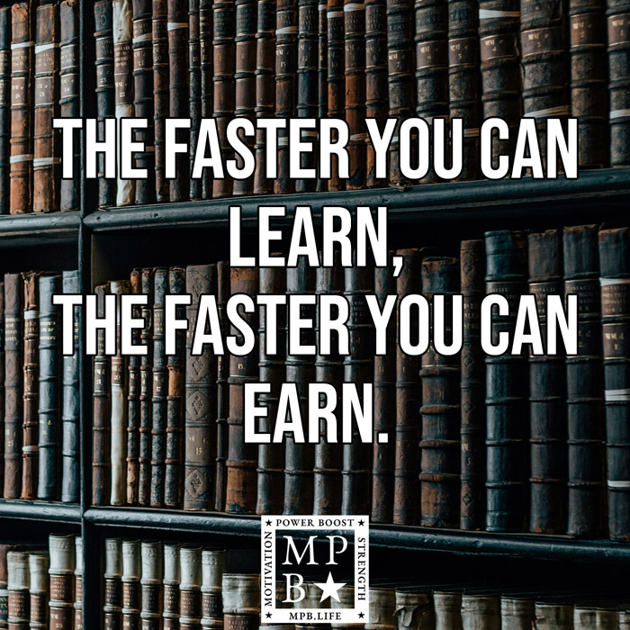 The Faster You Can Learn, The Faster You Can Earn