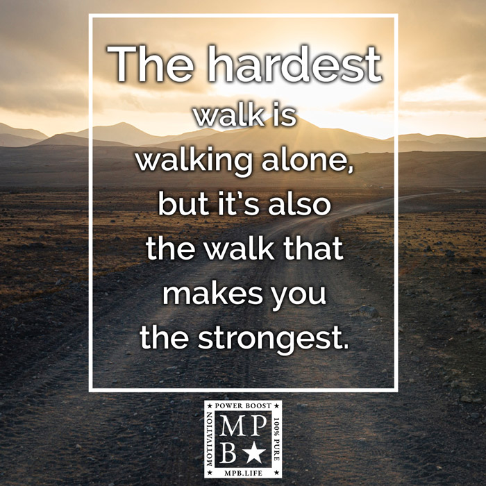 The Hardest Walk Is Walking Alone