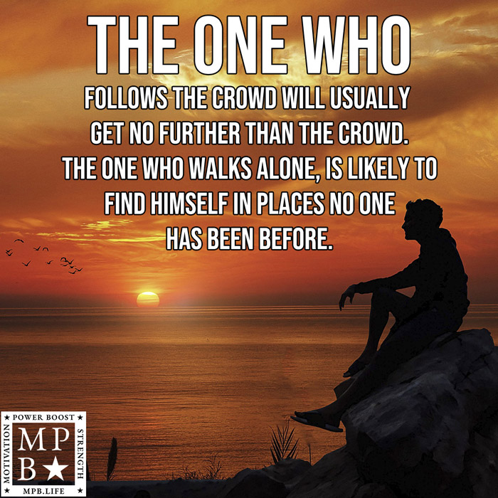 The One Who Follows The Crowd Will Usually Get No Further Than The Crowd