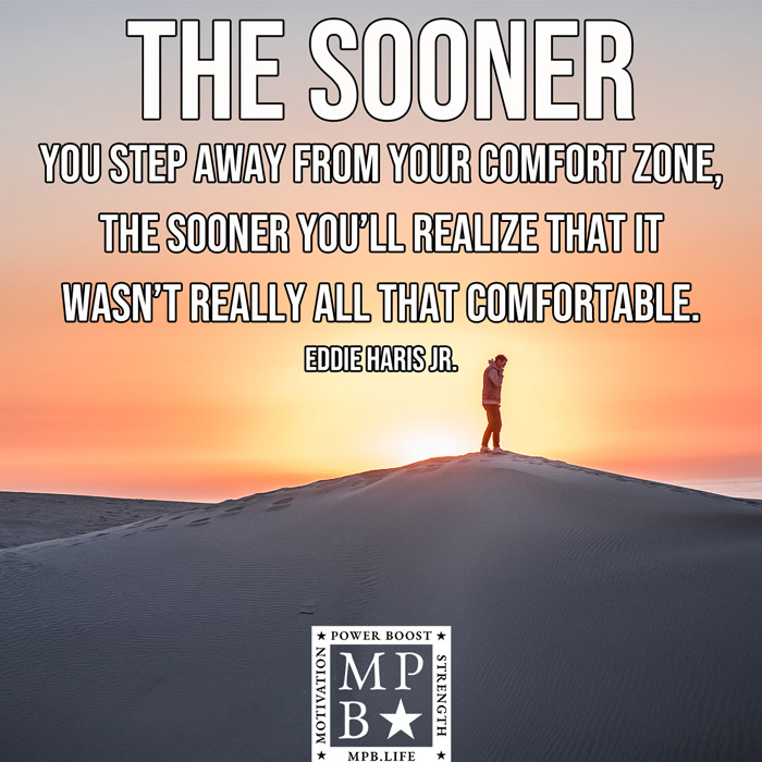 The Sooner You Step Away From Your Comfort Zone