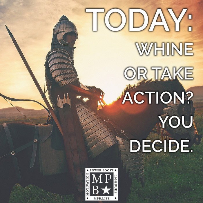 Today Whine Or Take Action