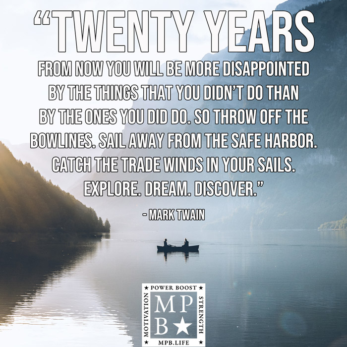 Twenty Years From Now You Will Be More Disappointed By The Things That You Didn't Do