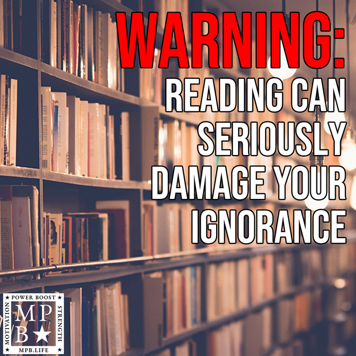 Warning - Reading Can Seriously Damage Your Ignorance