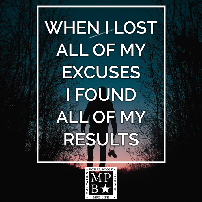 When I Lost All Of My Excuses I Found All Of My Results