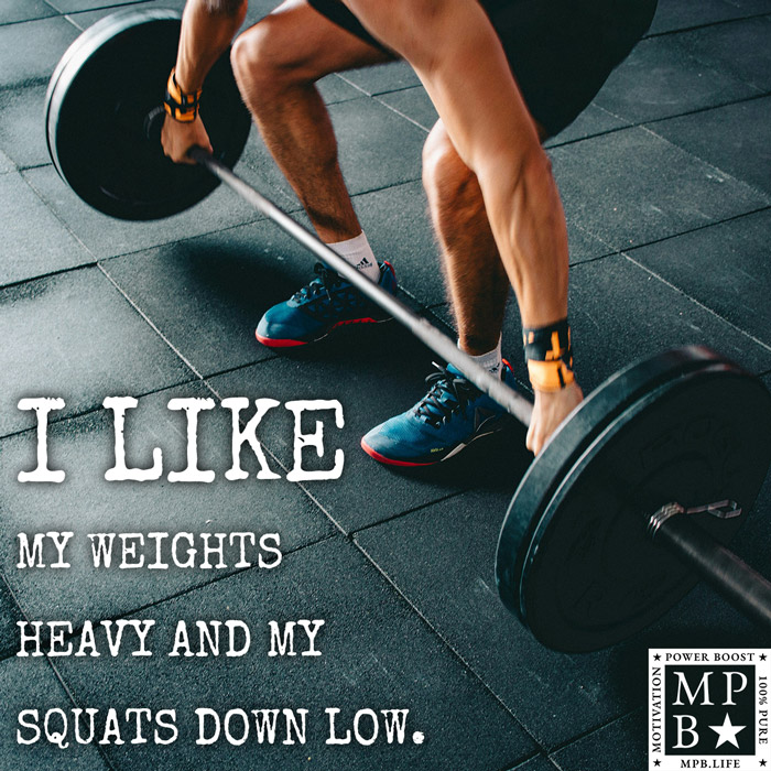 I Like My Weights Heavy And My Squats Down Low