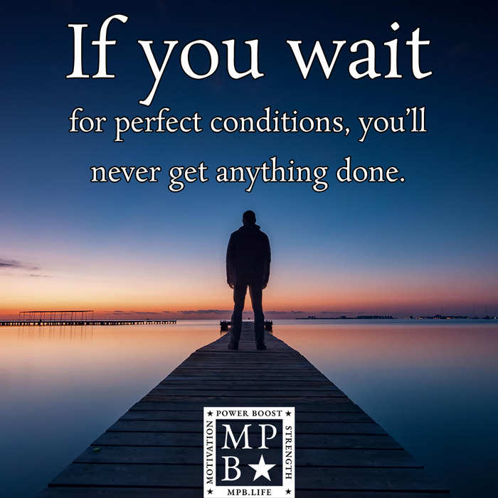 If You Wait For Perfect Conditions