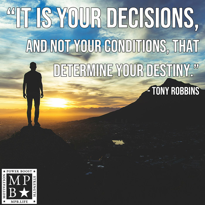 It Is Your Decisions, And Not Your Conditions, That Determine Your Destiny