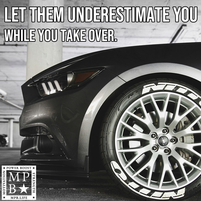 Let Them Underestimate You While You Take Over