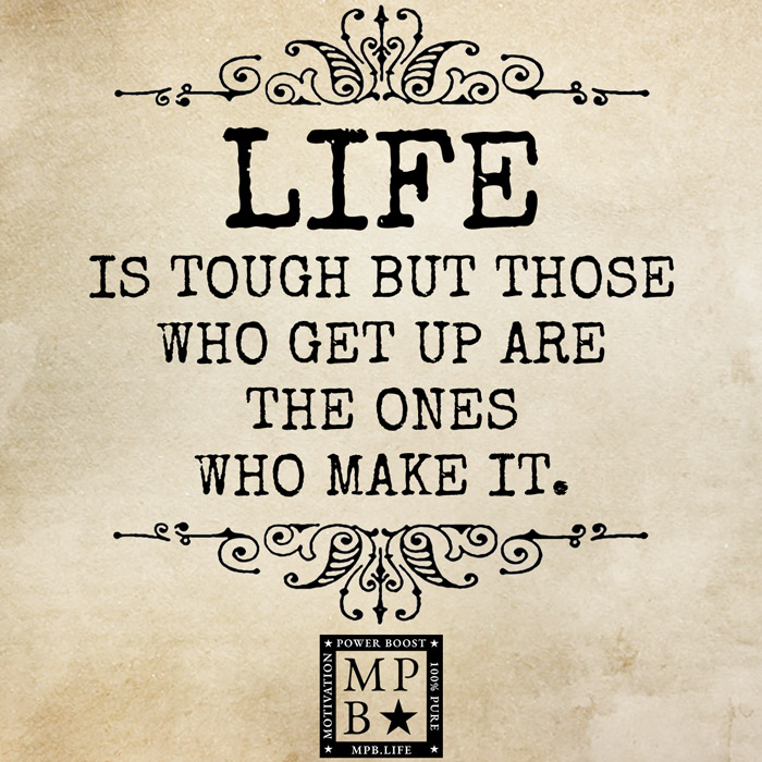 Life Is Tough But Those Who Get Up Are The Ones Who Make It