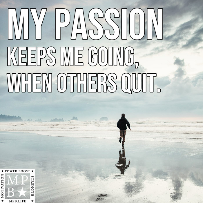 My Passion Keeps Me Going When Others Quit