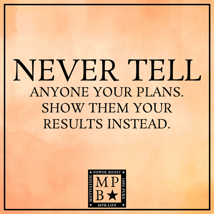 Never Tell Anyone Your Plans Show Them Your Results Instead