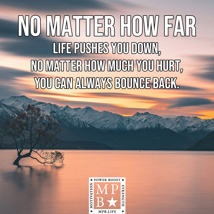 No Matter How Far Life Pushes You Down