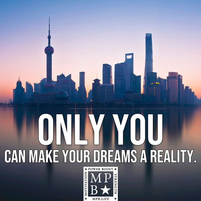 Only You Can Make Your Dreams A Reality