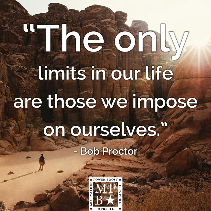 The Only Limits In Our Life Are Those We Impose On Ourselves