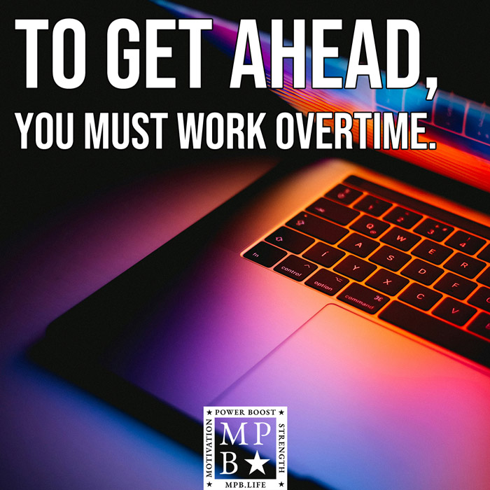 To Get Ahead, You Must Work Overtime