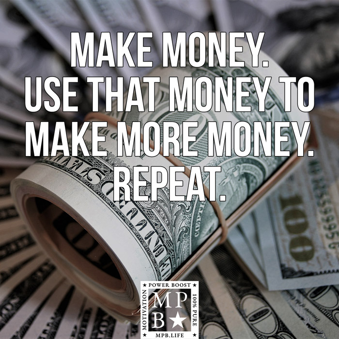 Make Money - Use That Money To Make Money