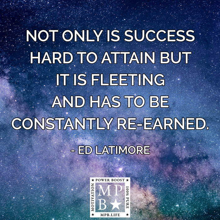 Not Only Is Success Hard To Attain But It Is Fleeting