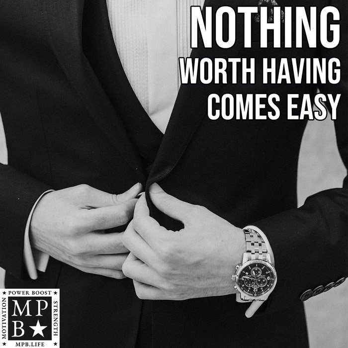 Nothing Worth Having Comes Easy