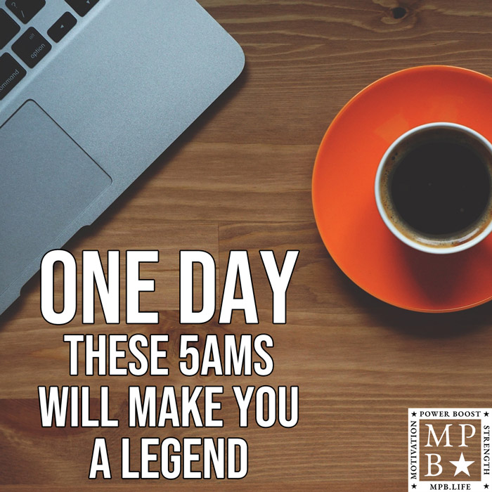 One Day These 5AMs Will Make You A Legend