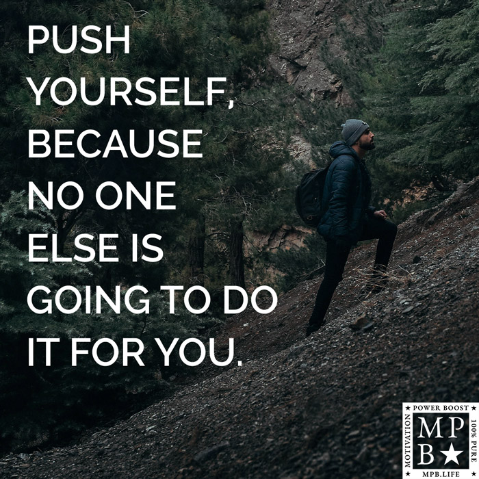 Push Yourself Because No One Is Going To Do It For You