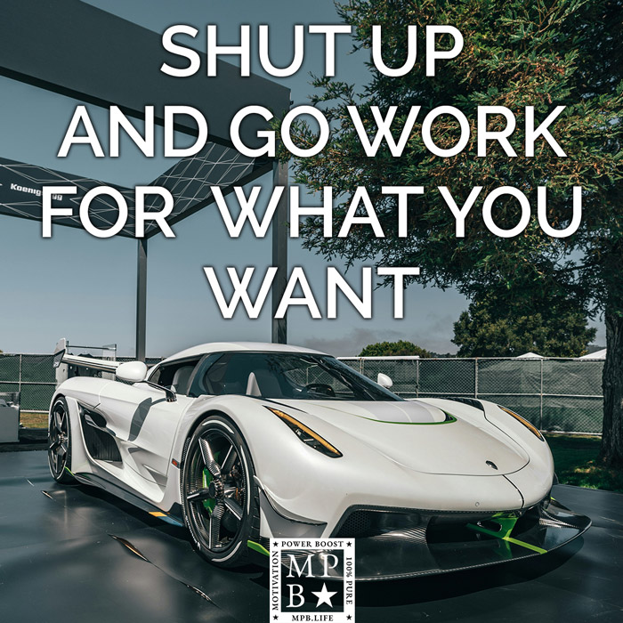 Shut Up And Go Work For What You Want