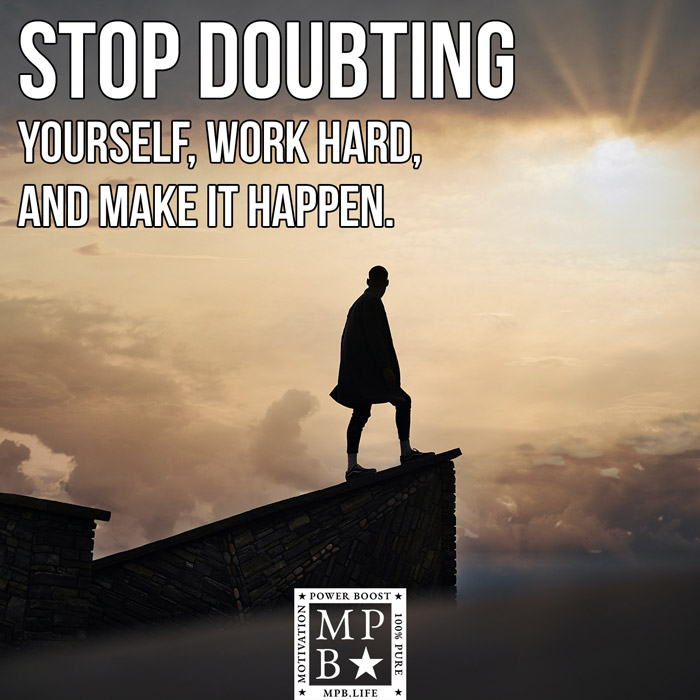 Stop Doubting Yourself Work Hard And Make It Happen