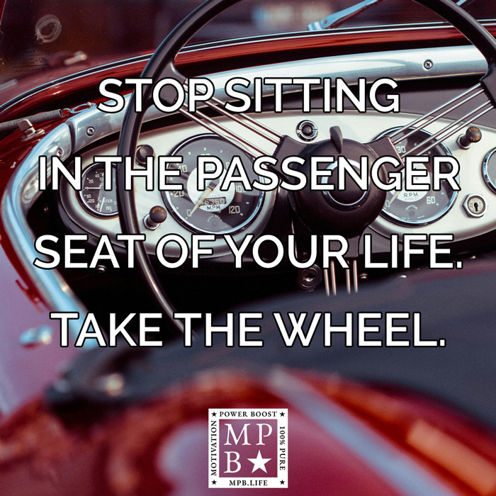 Stop Sitting In The Passenger Seat Of Your Life