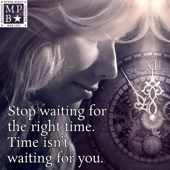 Stop Waiting For The Right Time