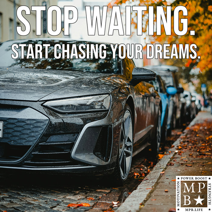 Stop Waiting. Start Chasing Your Dreams