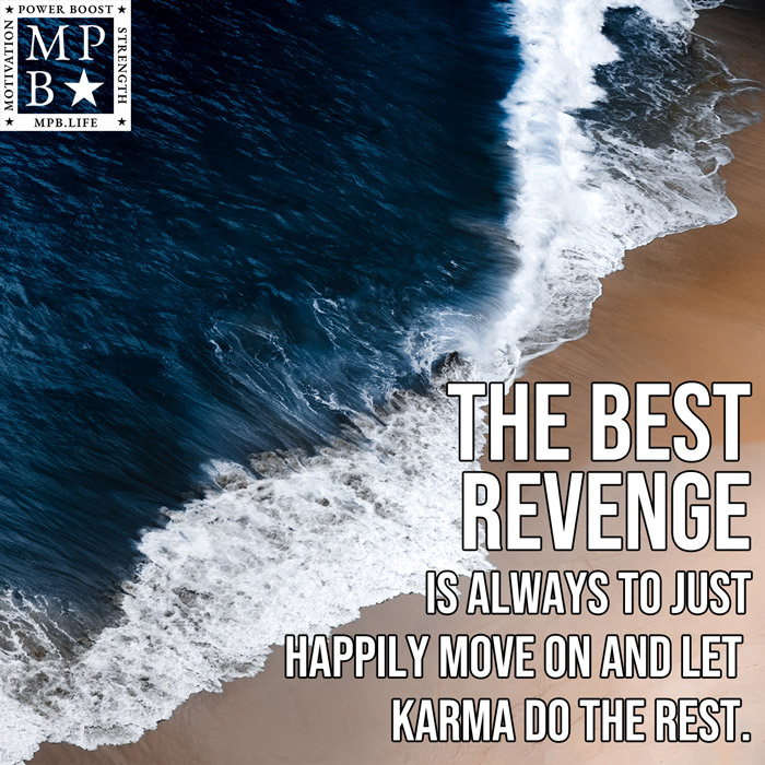 The Best Revenge Is Always Just To Happily Move On And Let Karma Do The Rest