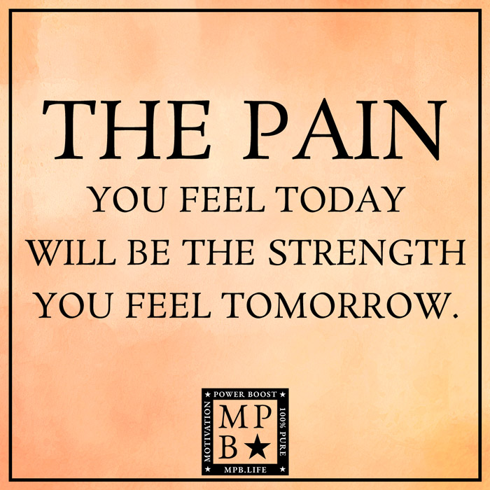 The Pain You Feel Today Will Be The Strength You Feel Tomorrow