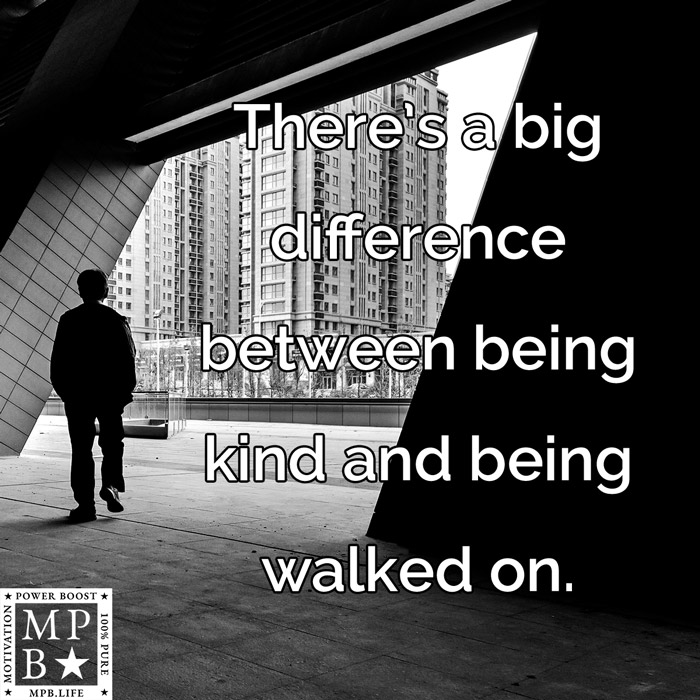 There's A Big Difference Between Being Kind And Being Walked On