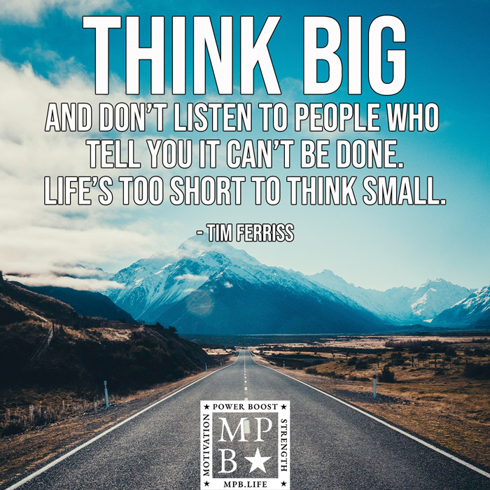 Think Big And Don't Listen To People Who